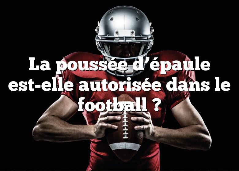 La poussée d’épaule est-elle autorisée dans le football ?